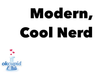Modern,
Cool Nerd
 