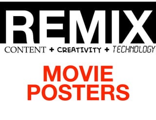 REMIXCONTENT + CREATIVITY + TECHNOLOGY
MOVIE
POSTERS
 