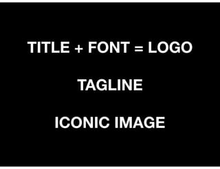 TITLE + FONT = LOGO
TAGLINE
ICONIC IMAGE
 