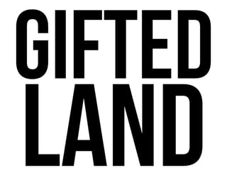 GIFTED
LAND
 