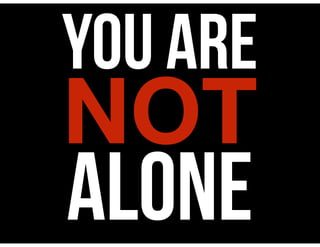 YOU ARE
NOT
ALONE
 