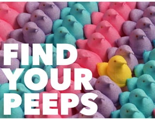 FIND
YOUR
PEEPS
 