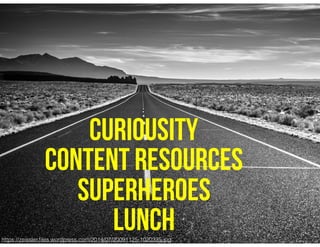 https://zeissler.ﬁles.wordpress.com/2014/07/20091125-1020335.jpg
CURIOUSITY
CONTENT RESOURCES
SUPERHEROES
LUNCH
 