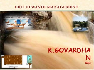 LIQUID WASTE MANAGEMENT
K.GOVARDHA
N
MSc
 