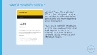 What is Microsoft Power BI?
Microsoft Power BI is a Microsoft
365 app that helps you to analyse
and visualise your busines...