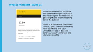 What is Microsoft Power BI?
Microsoft Power BI is a Microsoft
365 app that helps you to analyse
and visualise your busines...