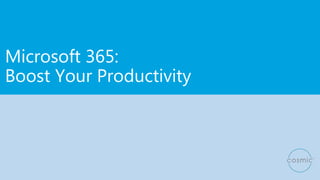 Microsoft 365:
Boost Your Productivity
 