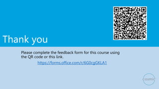 Thank you
Please complete the feedback form for this course using
the QR code or this link.
https://forms.office.com/r/6G0cgGKLA1
 