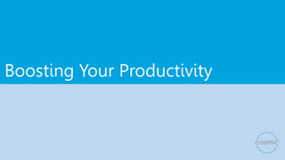 Boosting Your Productivity
 