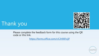 Thank you
Please complete the feedback form for this course using the QR
code or this link.
https://forms.office.com/r/CJh90FcijP
 