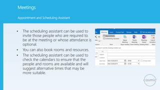Meetings
• The scheduling assistant can be used to
invite those people who are required to
be at the meeting or whose atte...
