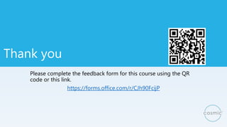 Thank you
Please complete the feedback form for this course using the QR
code or this link.
https://forms.office.com/r/CJh...