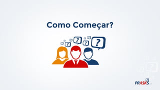 Como Começar?
 