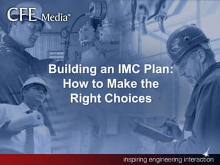 Building an IMC Plan:
How to Make the
Right Choices
 