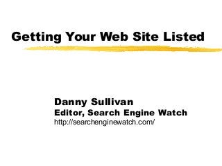 Getting Your Web Site Listed
Danny Sullivan
Editor, Search Engine Watch
http://searchenginewatch.com/
 