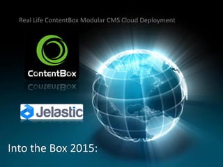 Real Life ContentBox Modular CMS Cloud Deployment
Into the Box 2015:
 