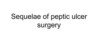 Sequelae of peptic ulcer
surgery
 