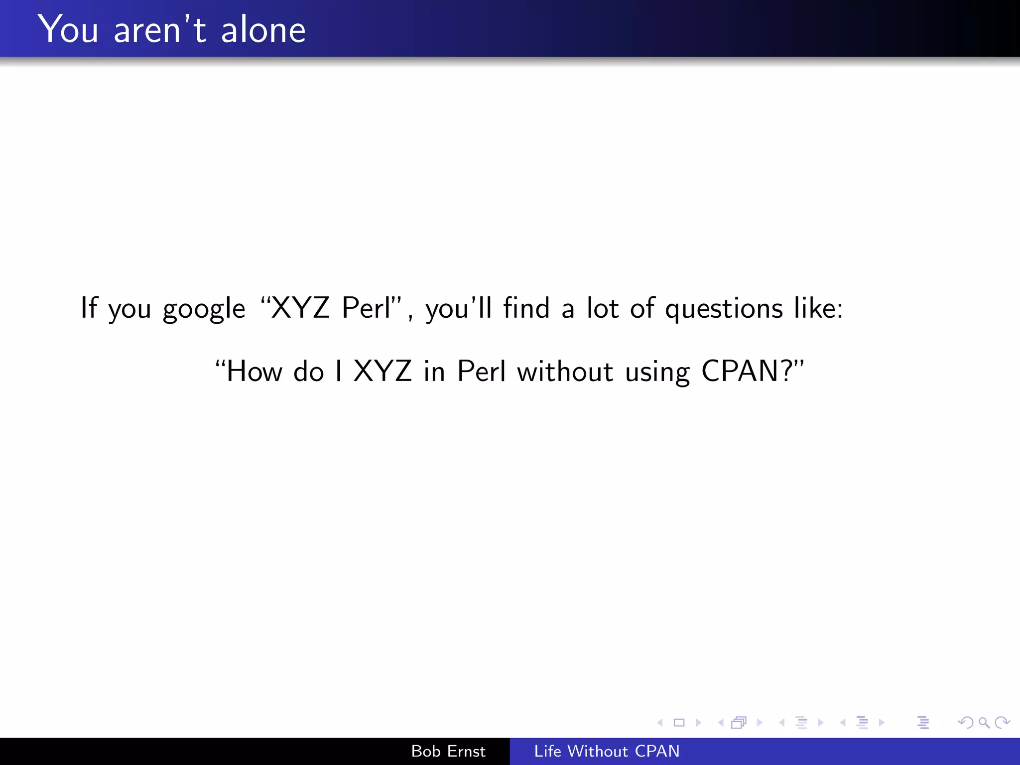 Reinvent the Wheel 
Bob Ernst Life Without CPAN 
 