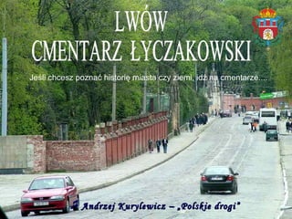 Jeśli chcesz poznać historię miasta czy ziemi, idź na cmentarze....
Andrzej Kurylewicz – „Polskie drogi”Andrzej Kurylewicz – „Polskie drogi”
 