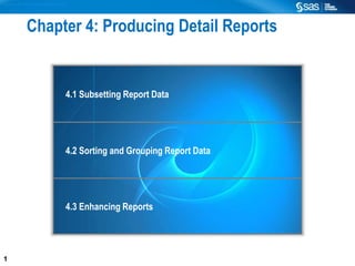 1
Copyr ight © 2014, SAS Institute Inc. All rights reser ved.
Chapter 4: Producing Detail Reports
4.1 Subsetting Report Data
4.2 Sorting and Grouping Report Data
4.3 Enhancing Reports
 