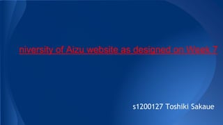 University of Aizu website as designed on Week 7 
s1200127 Toshiki Sakaue 
 