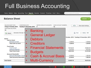 Full Business Accounting 
• Banking 
• General Ledger 
• Debtors 
• Creditors 
• Financial Statements 
• Budgets 
• Cash & Accrual Basis 
• Multi-Currency 
 