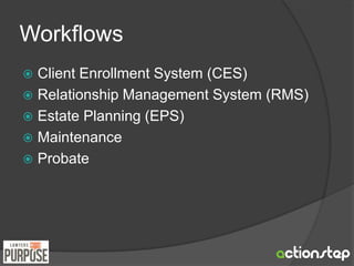 Workflows 
 Client Enrollment System (CES) 
 Relationship Management System (RMS) 
 Estate Planning (EPS) 
 Maintenance 
 Probate 
 