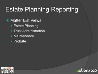 Estate Planning Reporting 
 Matter List Views 
 Estate Planning 
 Trust Administration 
 Maintenance 
 Probate 
 