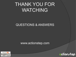 THANK YOU FOR 
WATCHING 
QUESTIONS & ANSWERS 
www.actionstep.com 
