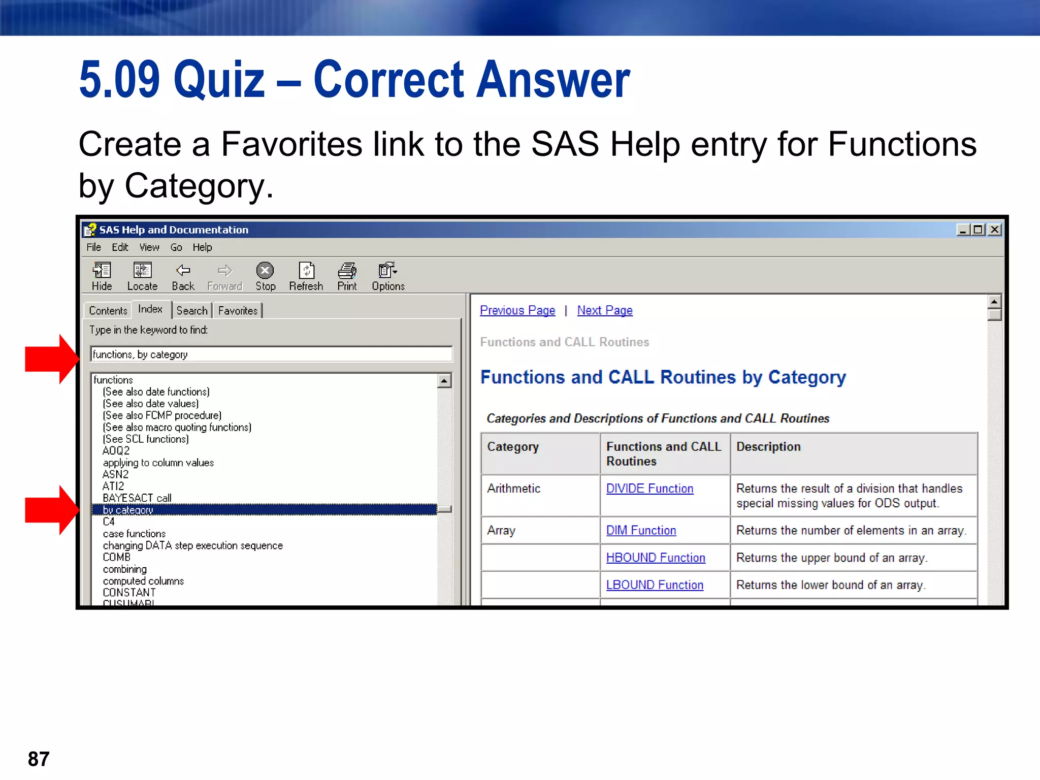 87
5.09 Quiz – Correct Answer
Create a Favorites link to the SAS Help entry for Functions
by Category.
87
 