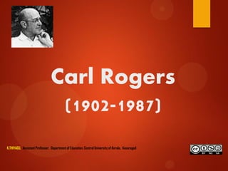 Carl Rogers
(1902-1987)
K.THIYAGU, Assistant Professor, Department of Education, Central University of Kerala, Kasaragod
 