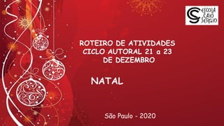 ROTEIRO DE ATIVIDADES
CICLO AUTORAL 21 a 23
DE DEZEMBRO
São Paulo - 2020
NATAL
 