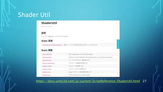 27
Shader Util
https://docs.unity3d.com/ja/current/ScriptReference/ShaderUtil.html
 