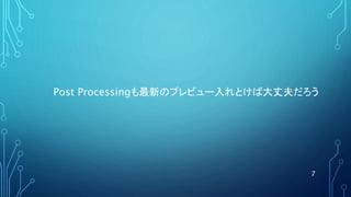 7
Post Processingも最新のプレビュー入れとけば大丈夫だろう
 