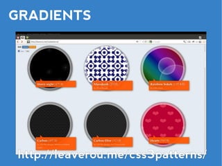 GRADIENTS




http://leaverou.me/css3patterns/
 