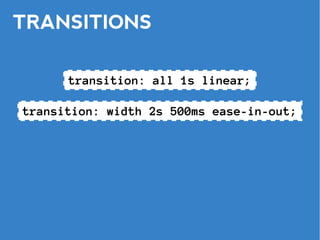TRANSITIONS

      transition: all 1s linear;

transition: width 2s 500ms ease-in-out;
 