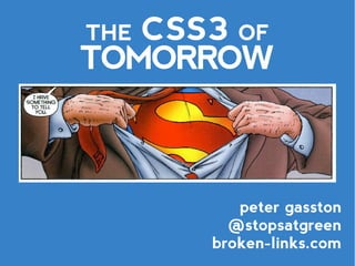 THECSS3 OF
TOMORROW



         peter gasston
        @stopsatgreen
      broken-links.com
 