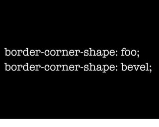 border-corner-shape: foo;
border-corner-shape: bevel;
 