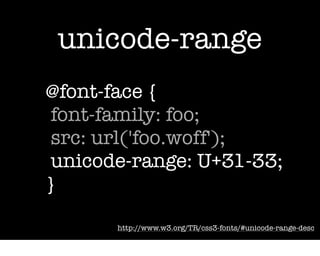 unicode-range
@font-face {
 font-family: foo;
 src: url('foo.woff');
 unicode-range: U+31-33;
}

       http://www.w3.org/TR/css3-fonts/#unicode-range-desc
 