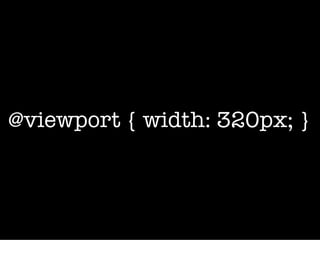 @viewport { width: 320px; }
 