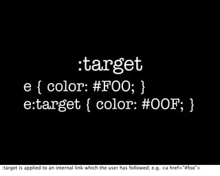 :target
         e { color: #F00; }
         e:target { color: #00F; }


:target is applied to an internal link which the user has followed; e.g. <a href=”#foo”>
 
