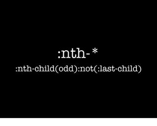 :nth-*
:nth-child(odd):not(:last-child)
 