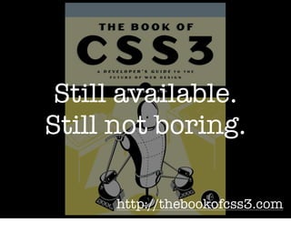 Still available.
Still not boring.

      http://thebookofcss3.com
 