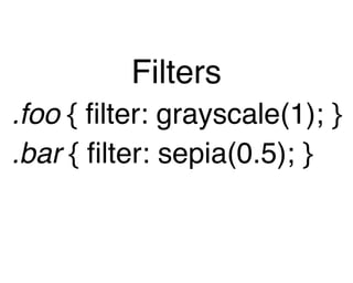 Filters
.foo { ﬁlter: grayscale(1); }
.bar { ﬁlter: sepia(0.5); }
 