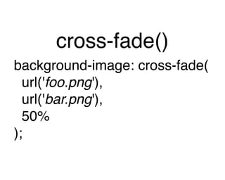 cross-fade()
background-image: cross-fade(
  url('foo.png'),
  url('bar.png'),
  50%
);
 