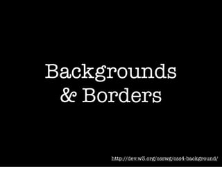 Backgrounds
 & Borders

     http://dev.w3.org/csswg/css4-background/
 