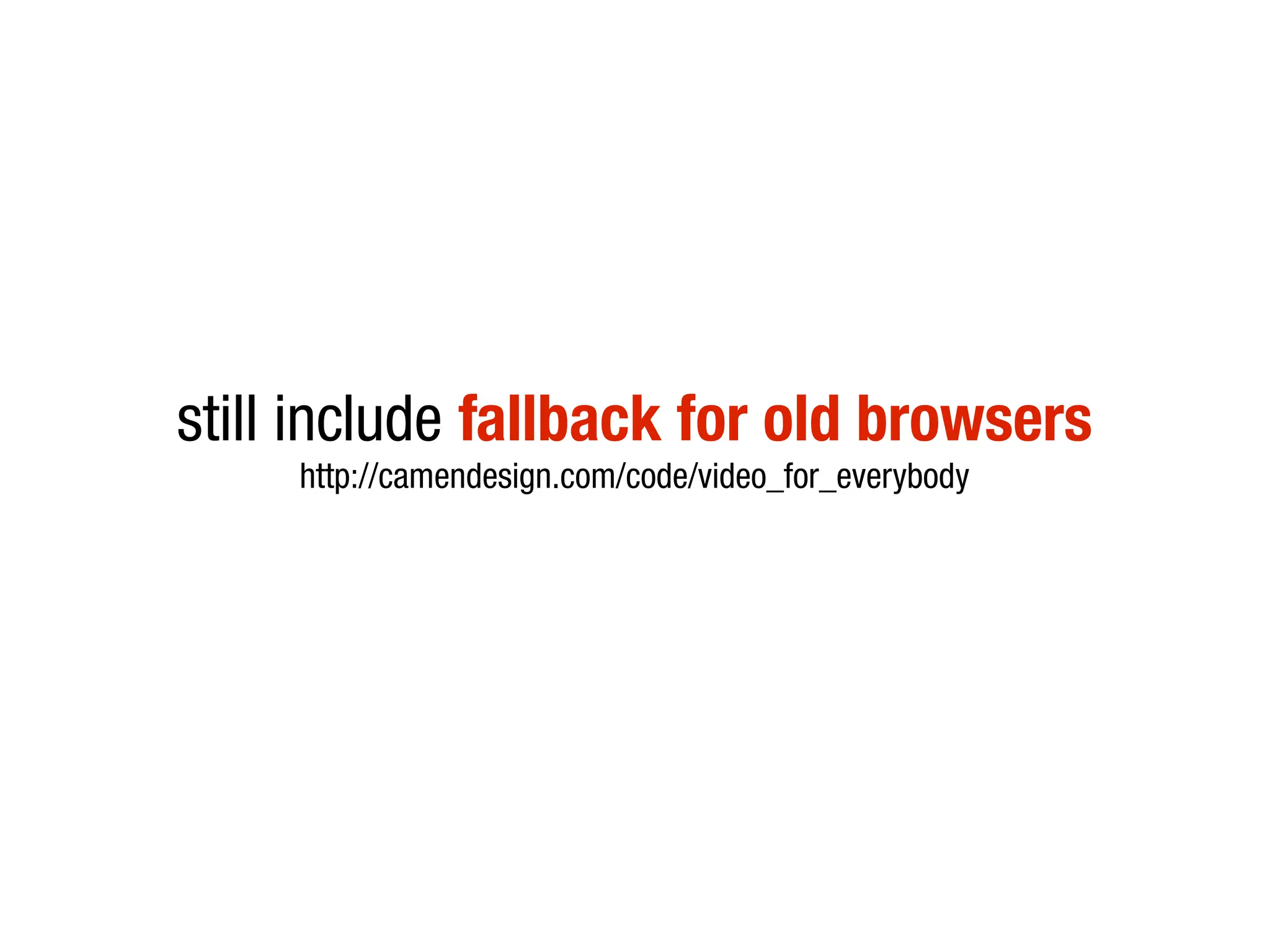 still include fallback for old browsers
     http://camendesign.com/code/video_for_everybody
 