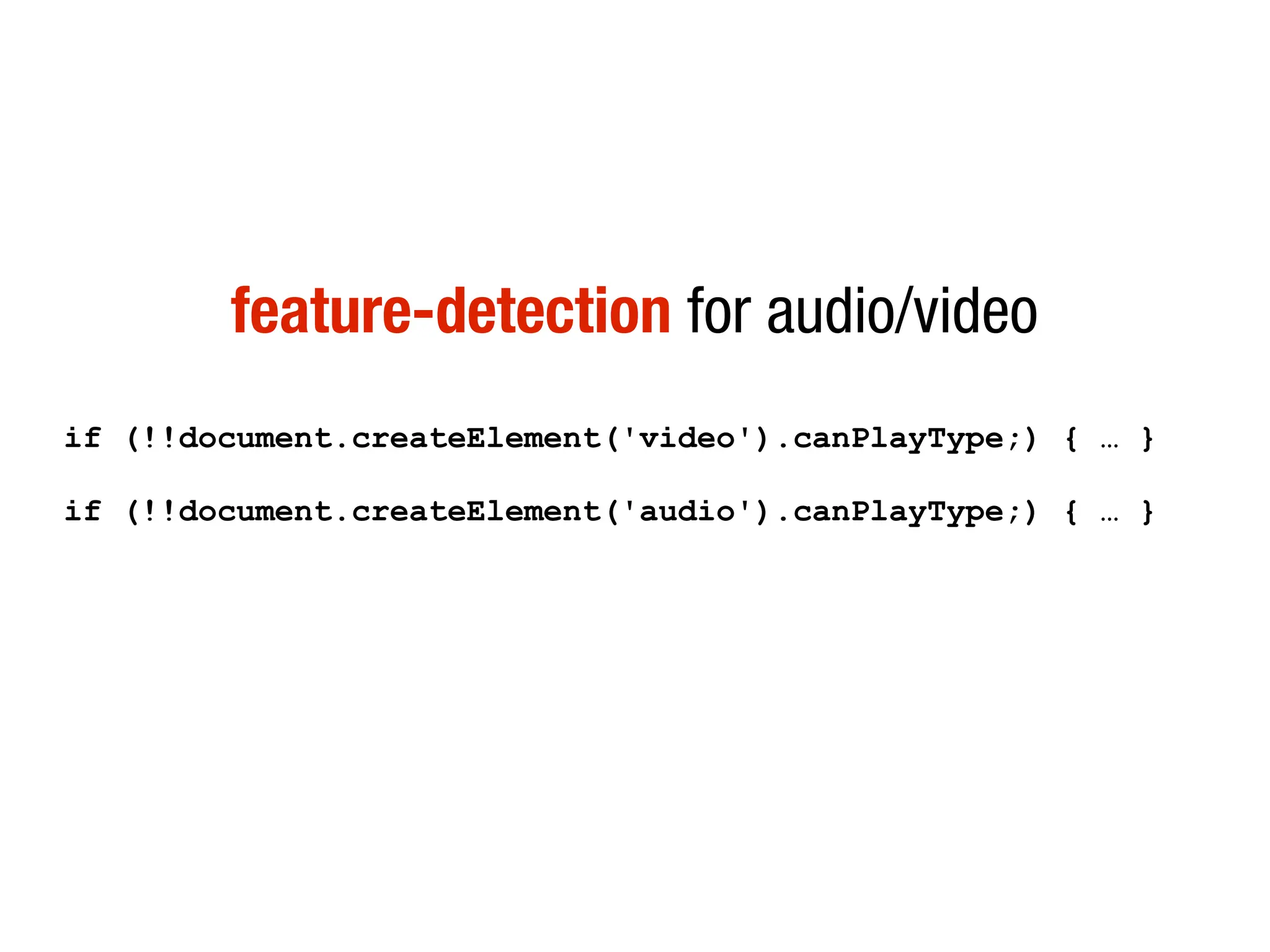 feature-detection for audio/video
if (!!document.createElement('video').canPlayType;) { … }

if (!!document.createElement('audio').canPlayType;) { … }
 