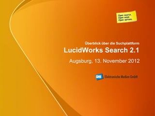 Überblick über die Suchplattform

LucidWorks Search 2.1
 Augsburg, 13. November 2012
 