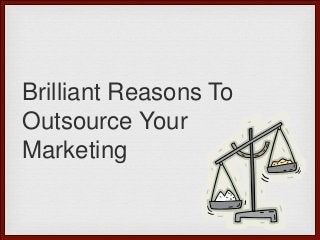 Brilliant Reasons To
Outsource Your
Marketing

 